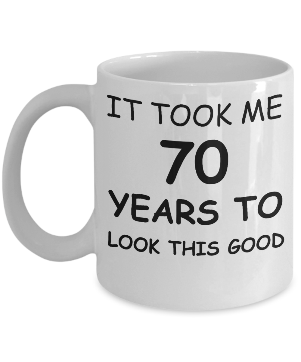 70th birthday gifts for men/women, Birthday Gift Mugs - It took me 70 years to look this good - Best 70th Birthday Gifts for family Ceramic Cup White, Funny Mugs Gift Ideas 11 Oz