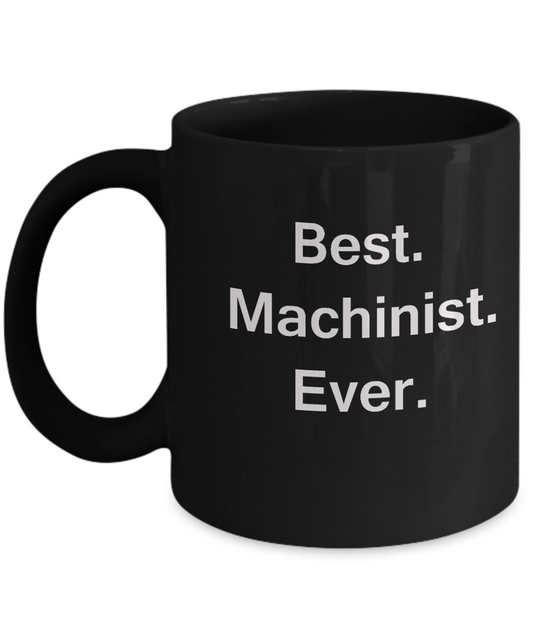 Best Machinist Ever Black Mugs - Funny Valentine coffee mugs - Black coffee mugs 11 oz