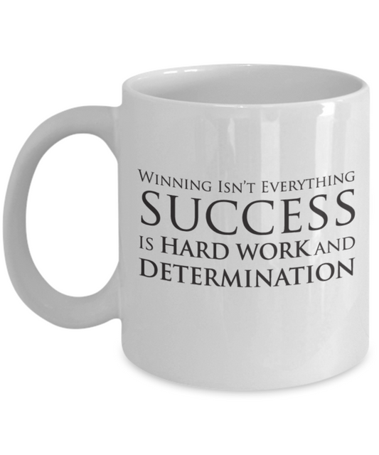 Winning Isn't Everything Success is Hard Work and Determination - White Coffee Cup, 11 Oz Mug