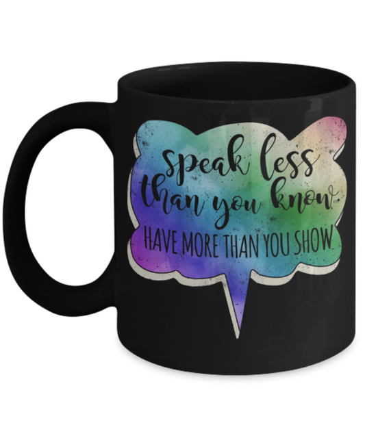 Success Lovers Mugs, Speak less than you know Have more than you show  - Funny Black Porcelain Coffee 11 oz