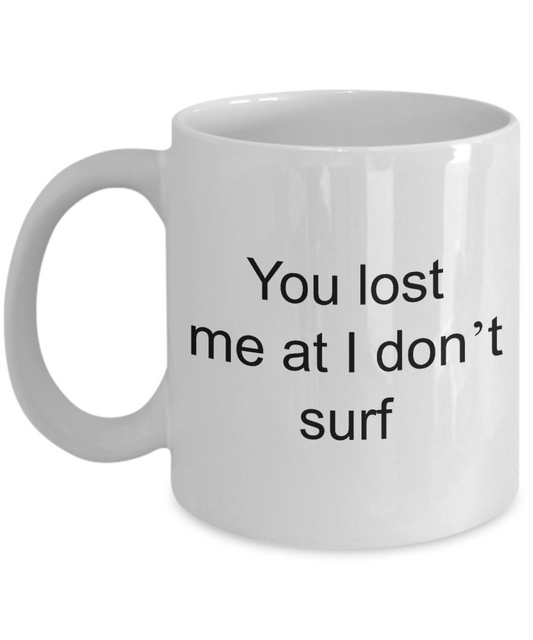 Surfing Mug,You lost me at I don't surf-White Coffee Mug 11 oz