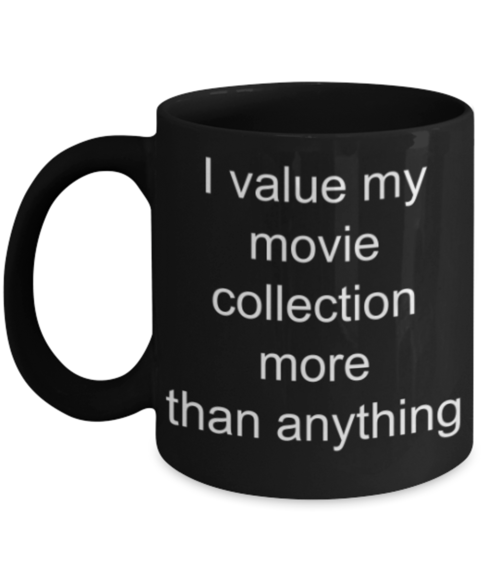 Funny mug, I value my movie collection more than anything - Funny Black Porcelain Coffee Mug Cute Ceramic Cup 11 oz