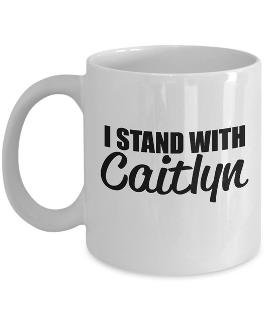 I stand with Caitlyn - 11 OZ Funny Coffee mugs tea cup Gift Ideas White Coffee mugs