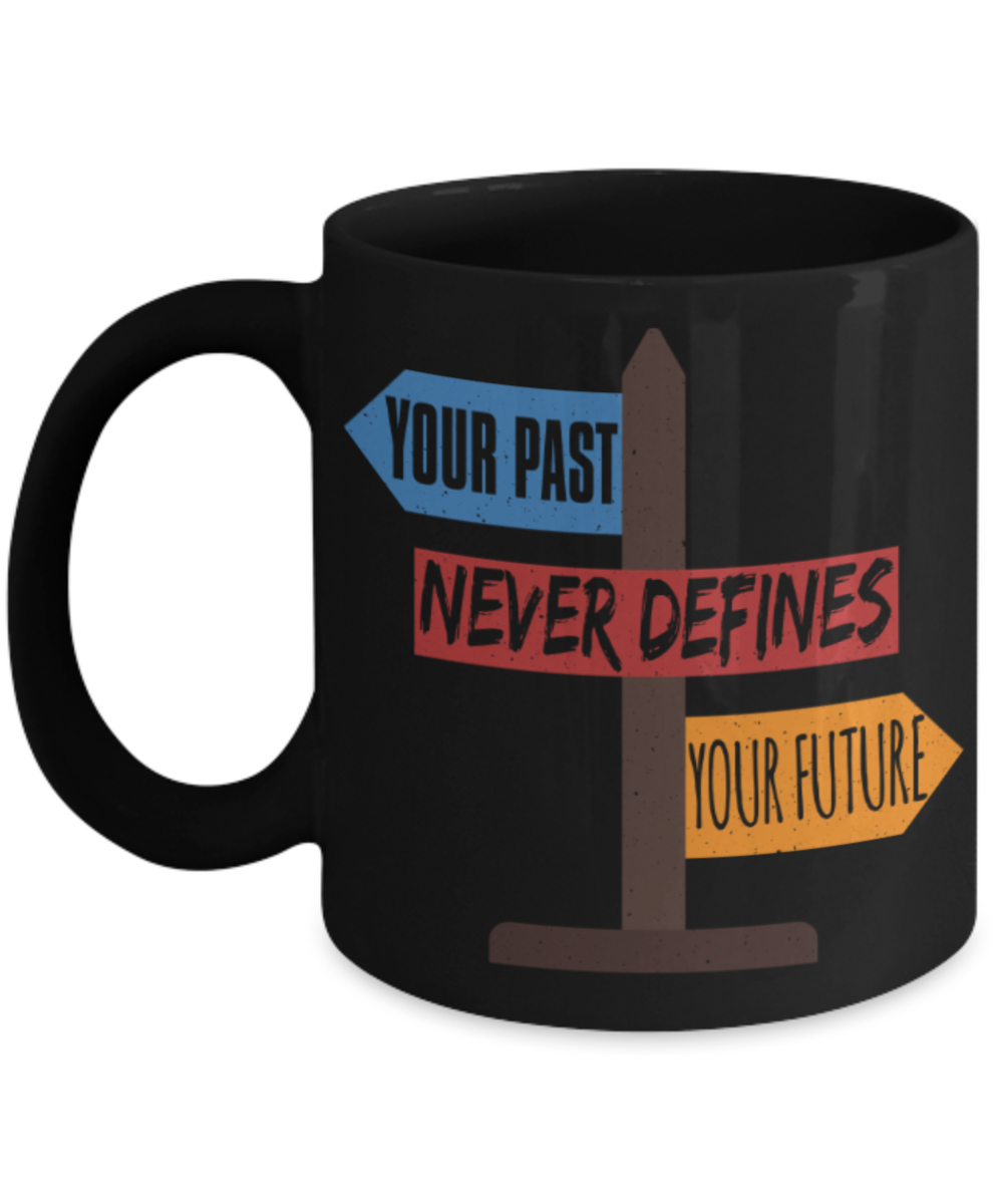Your past never defines your future - Funny Black Porcelain Coffee 11 oz