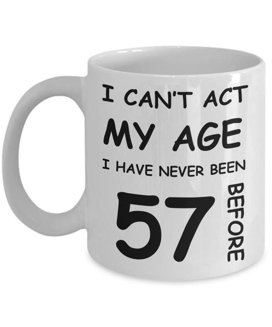 57th Birthday Gift for Women & Men - I can't act my Age, I have never been 57 Before - Funny White Porcelain Coffee 11 oz for Ladies & Gents - Born In 1973