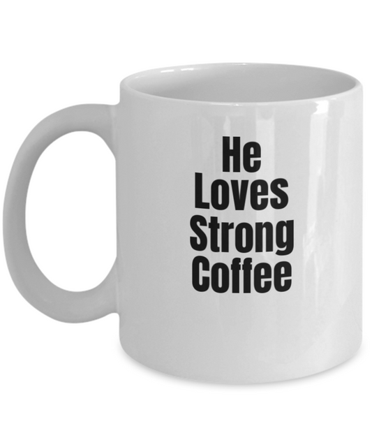 He Loves Strong coffee.. Coffee Mug - Funny Coffee Cup - Premium 11 oz White coffee cup