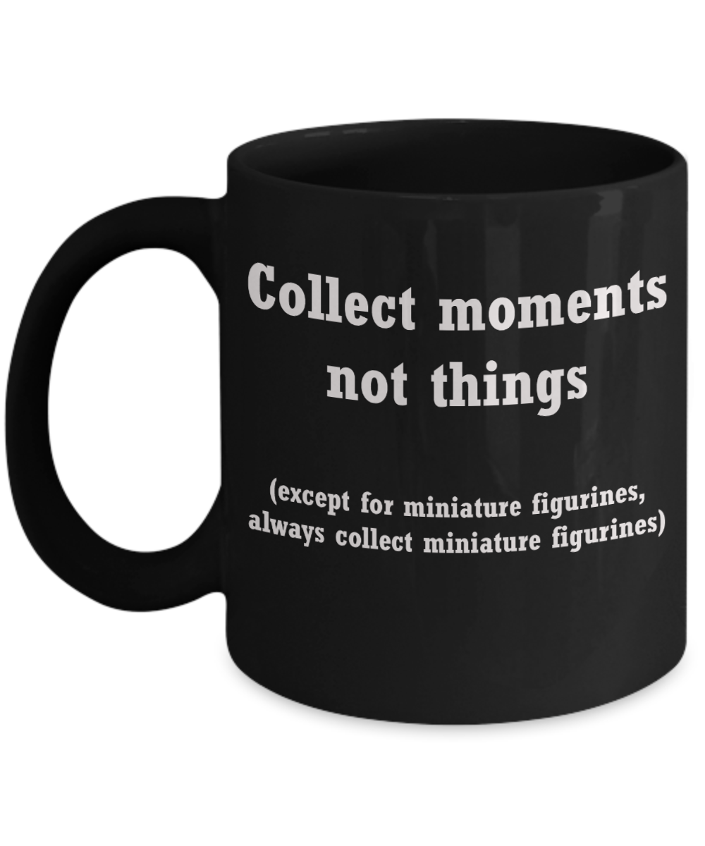 Miniature figurines collectors mug -Collect moments not things Black coffee mugs 11 oz