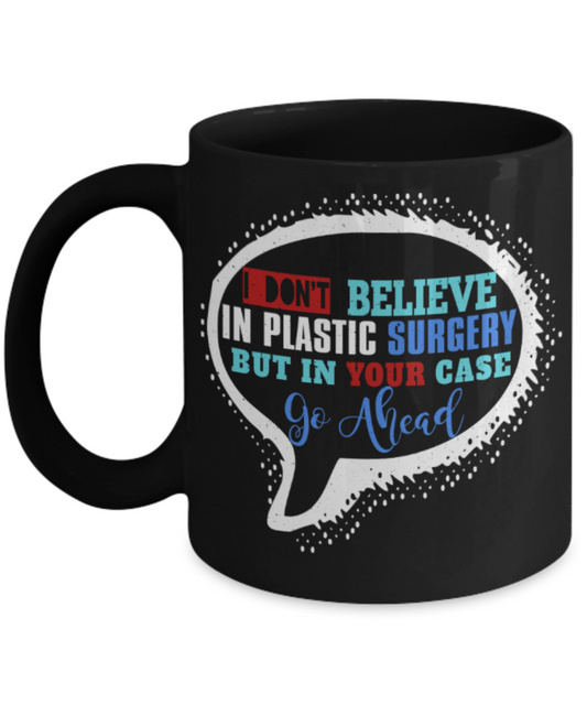 Go ahead with Plastic surgery in your case - Funny Black Porcelain Coffee 11 oz