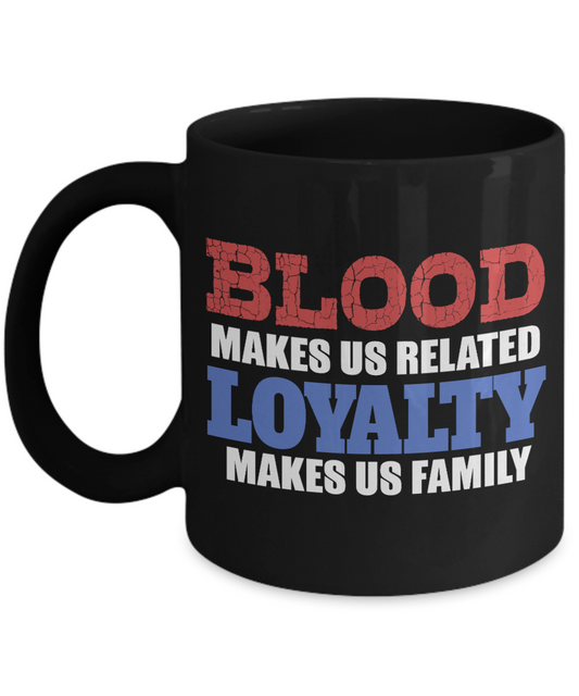 Blood Makes Us Related loyalty Makes Us Family- Black Porcelain Coffee Mug 11 Oz Funny Quotes Coffee Mug