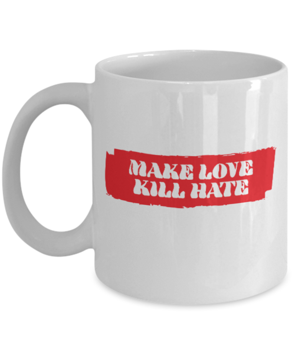 Fashion/Trends Lovers mugs , Make Love Kill Hate - White Coffee Mug Porcelain Tea Cup 11 oz - Great Gift