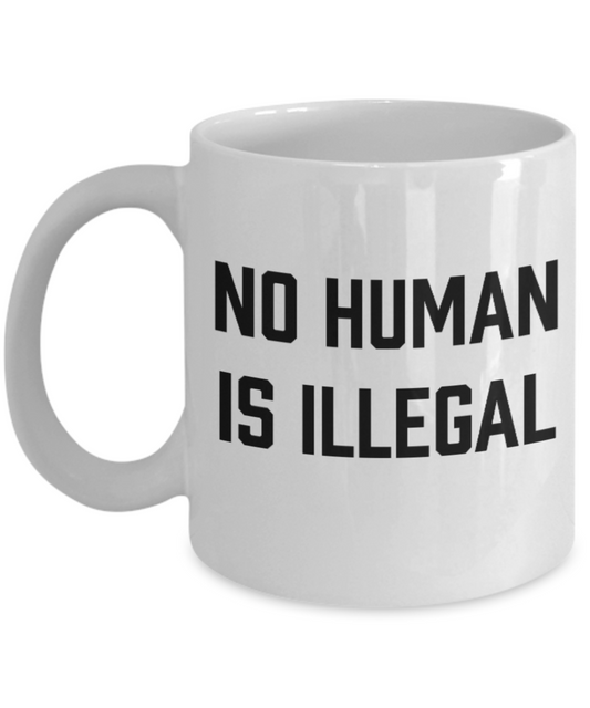 America USA Politics Lovers Mugs, No Human is Illegal - White Coffee Mug Porcelain Tea Cup 11 oz - Great Gift