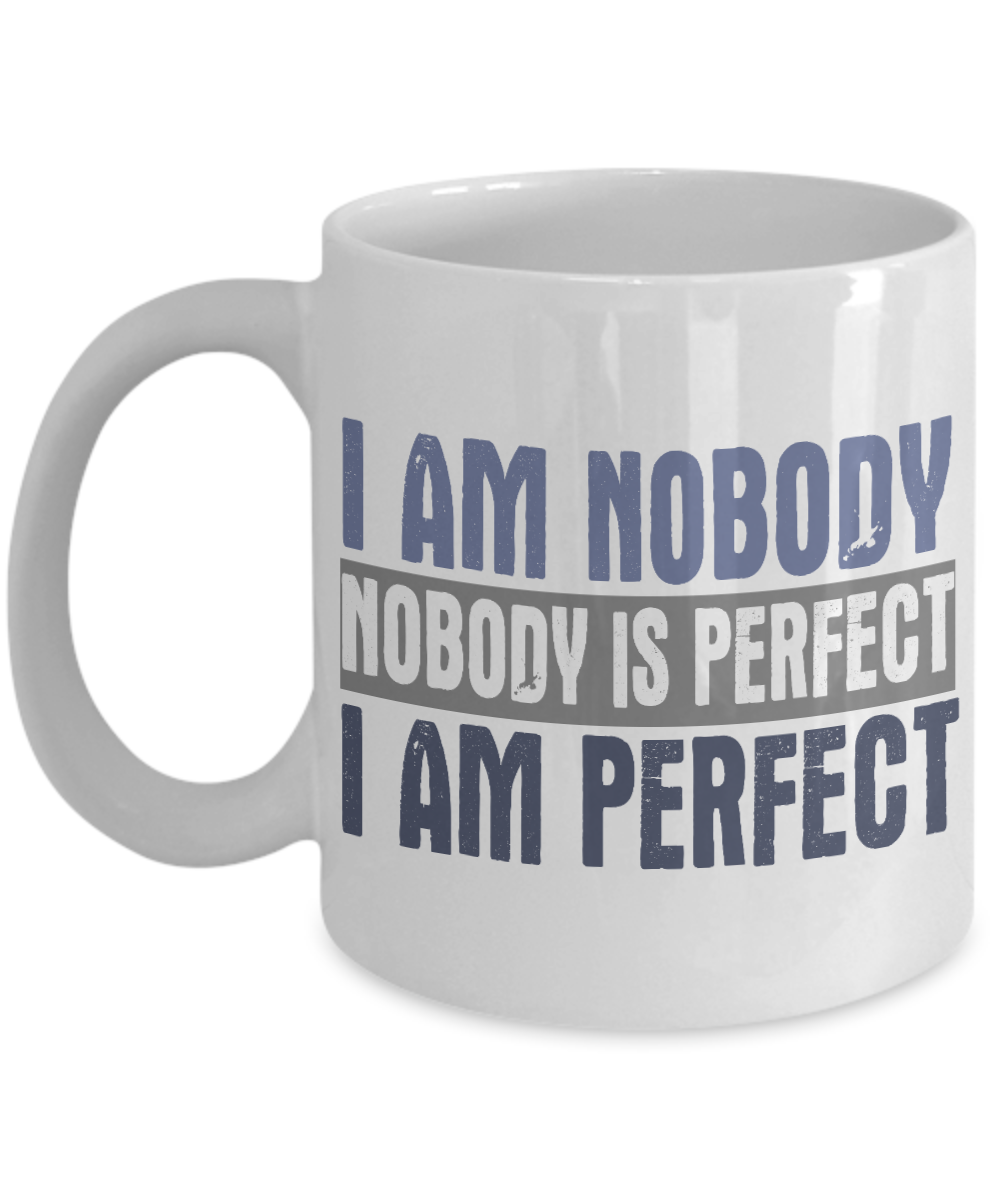 I Am Nobody Nobody Is Perfect I Am Perfect- White Porcelain Coffee Mug 11 Oz Funny Quotes Coffee Mug