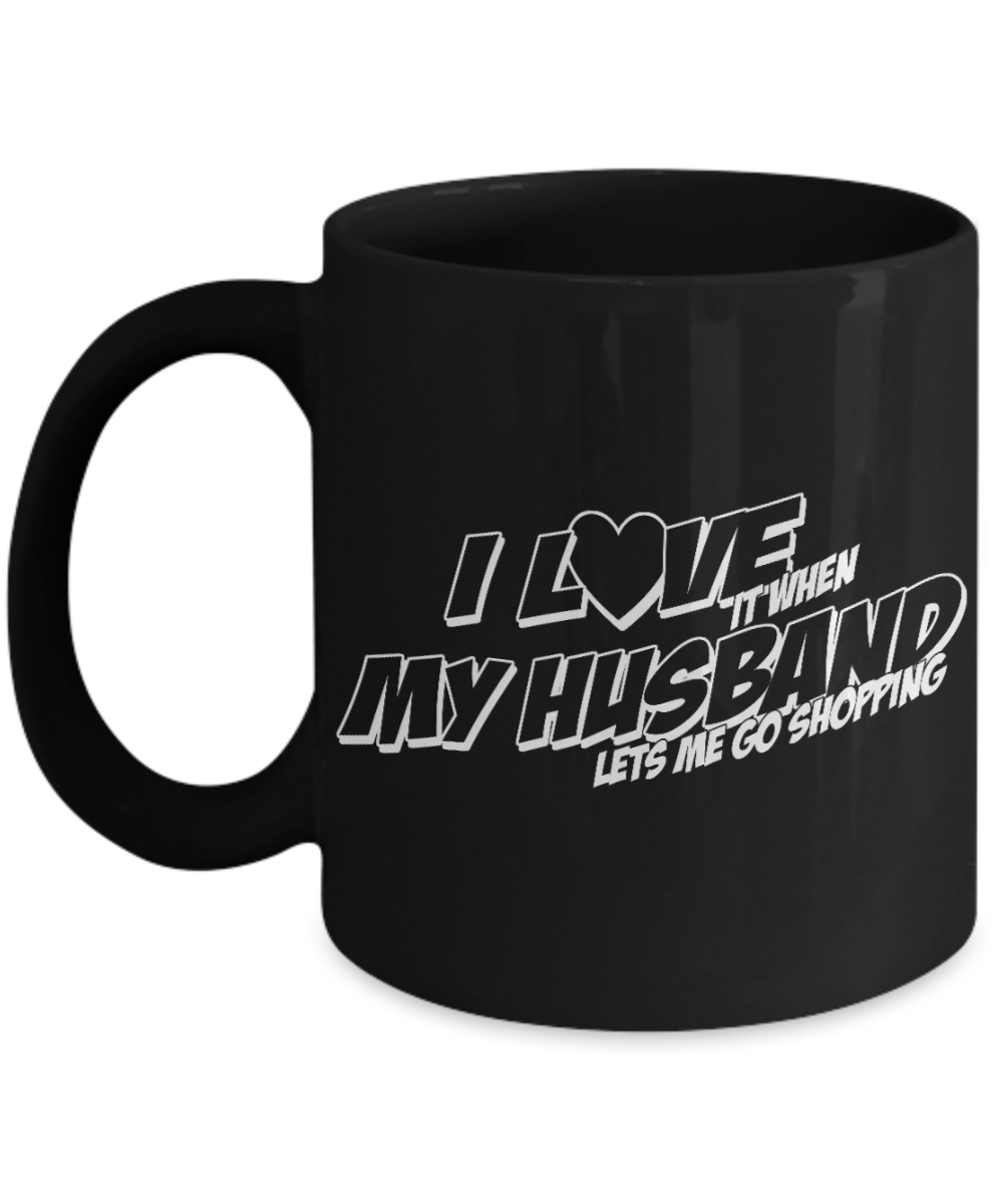 Great Wife Gift Coffee Mug, I Love My Husband When Lets Me Go Shopping -Black Porcelain Coffee Mug 11 oz For Husband, Wife, Wedding Anniversary, Birthday, Christmas, Gift