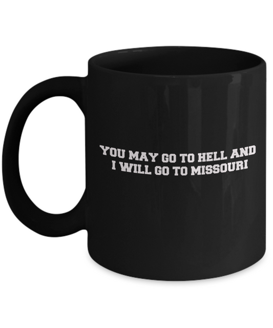 You may go to Hell and I will go to Missouri Black Mugs - Funny Black coffee mugs 11 oz