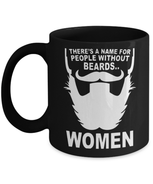 Beard Lovers Coffee Cups , People without beards Women - Black Coffee Mug Porcelain Tea Cup 11 oz - Great Gift
