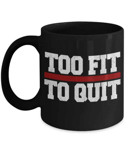 Workout lovers mugs, Too fit to Quit - Funny Black Porcelain Coffee 11 oz