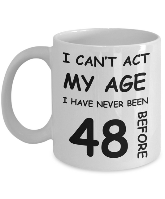 48th Birthday Gift for Women & Men - I can't act my Age, I have never been 48 Before - Funny White Porcelain Coffee 11 oz for Ladies & Gents - Born In 1982
