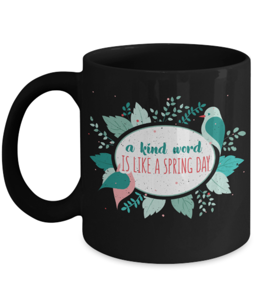A kind word is like a spring day - Funny Black Porcelain Coffee 11 oz