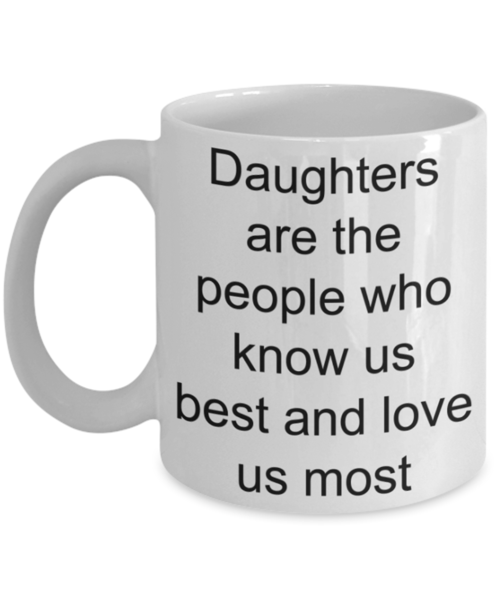 Daughters gifts mug, Daughters know and love us most - Funny White Porcelain Coffee Mug Cute Ceramic Cup 11 oz