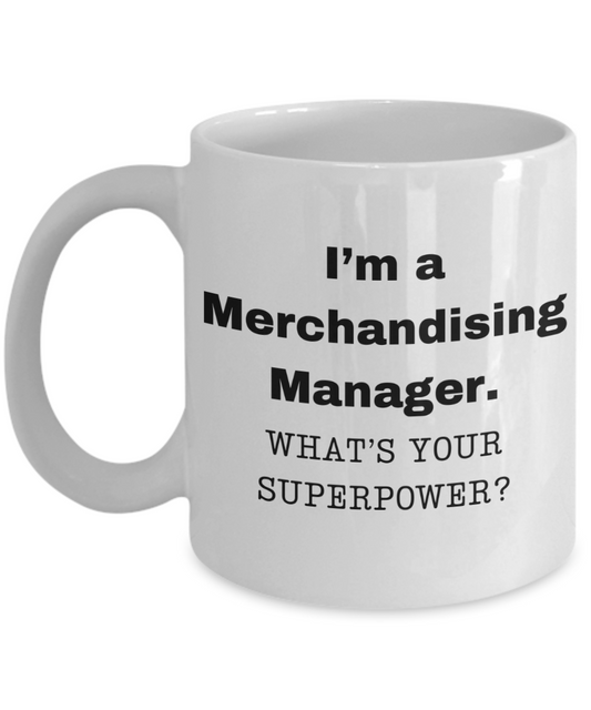 I am a Merchandising Manager, what is your super power, Birthday cup for Merchandising Manager -11 oz White ceramic mug