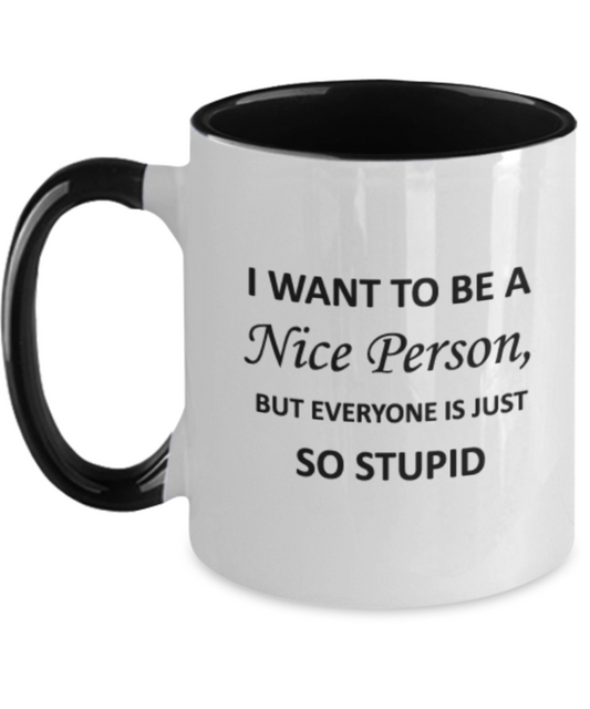 I want to be a Nice Person But everyone is just so Stupid Two Tone Mug funny humor birthday gift Two Tone Coffee Mugs Tea cup 11 OZ