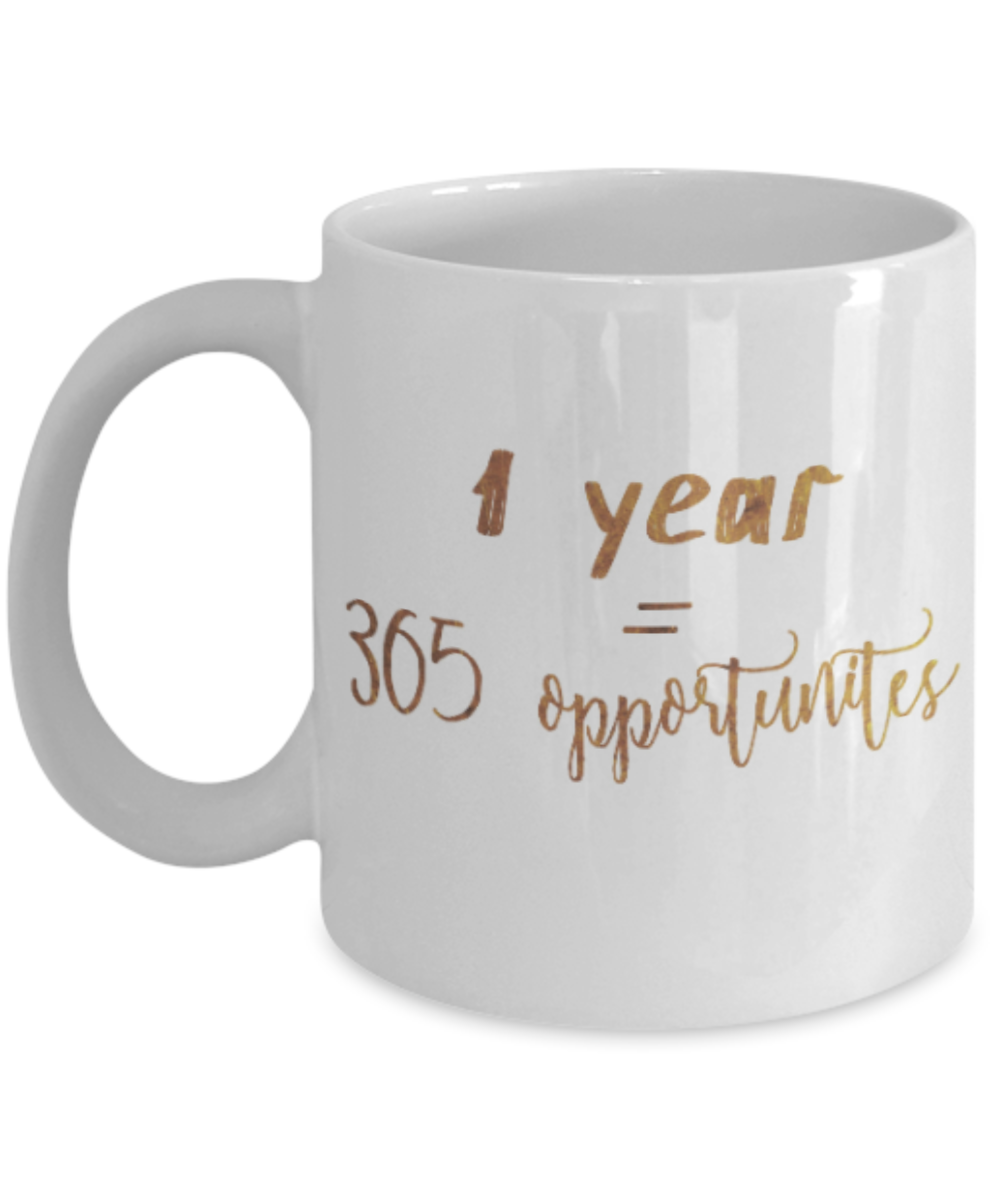 Get well mugs for women , 1 year = 365 oppurtunities - White Coffee Mug Tea Cup 11 oz Gift