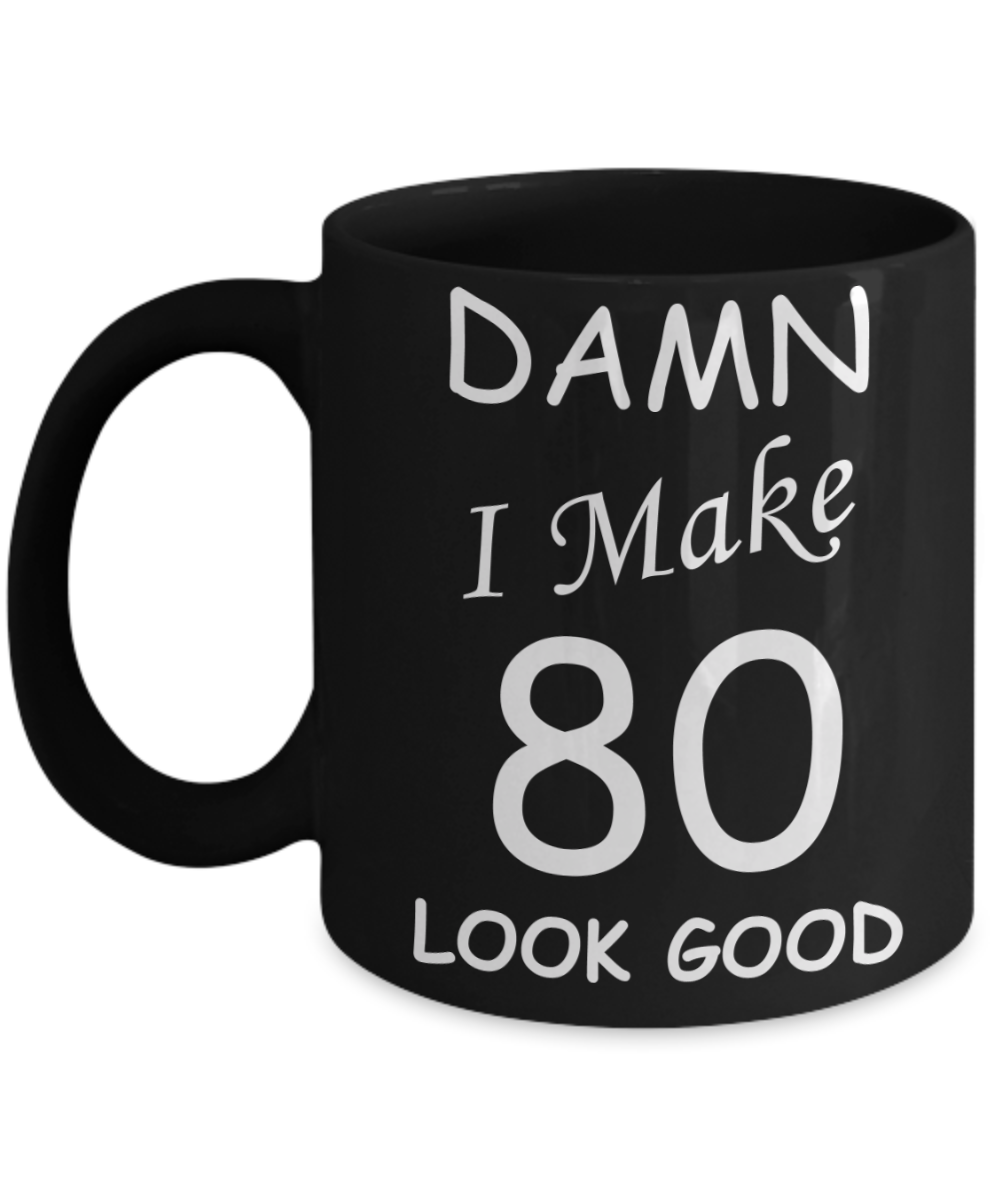 80th birthday Mugs for men/women - Damn I Make 80 Look Good, Born In 1940 Birthday Mugs - Funny Black Porcelain Coffee 11 oz