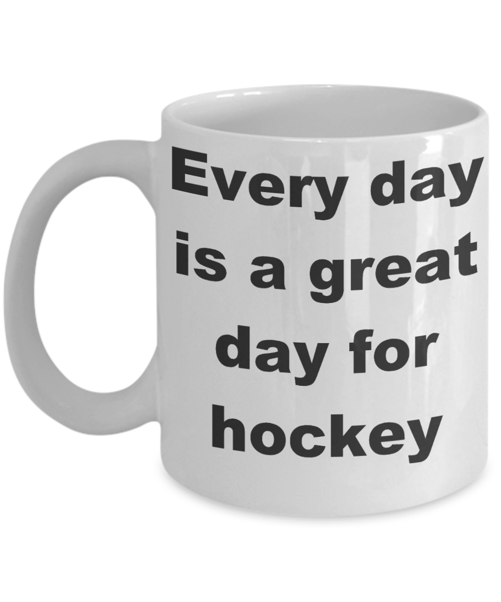 Hockey - Every day is a great day for hockey - White Porcelain Coffee Cup,Premium 11 oz Funny Mugs White coffee cup Gifts Ideas