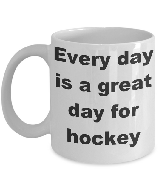 Hockey - Every day is a great day for hockey - White Porcelain Coffee Cup,Premium 11 oz Funny Mugs White coffee cup Gifts Ideas