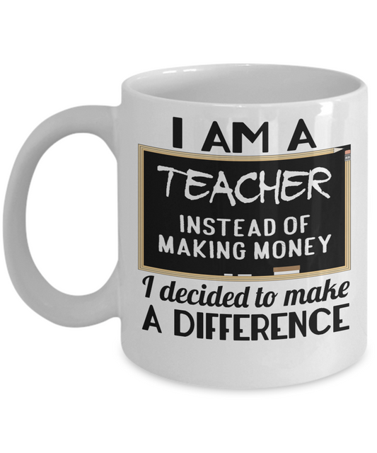 Teacher Coffee Mug, I Am A Teacher, I Decided To Make A Difference-White Porcelain Coffee Mug 11 oz For Teacher, Student, Mom,Dad