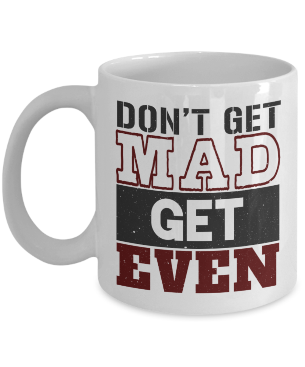 Don't get mad get even - Funny White Porcelain Coffee 11 oz