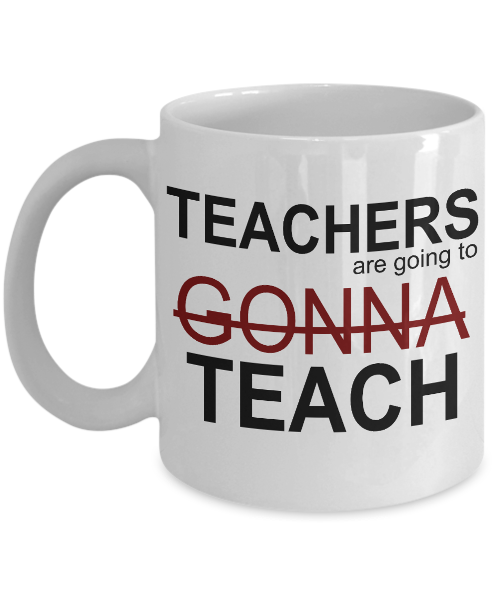 Teacher Coffee Mug,Teachers Are Going To Gonna Teach-White Porcelain Coffee Mug 11 oz For Teacher, Student, Mom,Dad