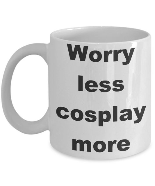 Cosplay Coffee mug,Worry less cosplay more-White Coffee Mug 11 oz