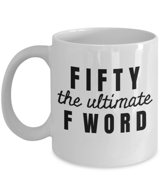 Mark my words 50th birthday mug, Fifty the ultimate F word - White Porcelain Coffee 11 oz