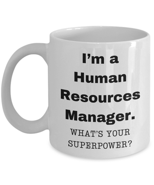 I am a Human Resources Manager, what is your super power, Birthday cup for Human Resources Manager -11 oz White ceramic mug