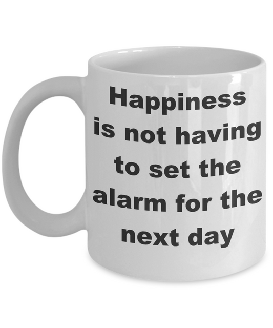 Funny - Happiness is not having to set the alarm for the next day - White Porcelain Coffee Cup,Premium 11 oz Funny Mugs White coffee cup Gifts Ideas