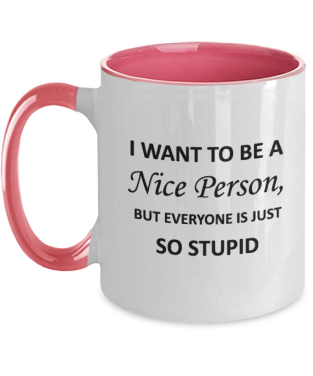 I want to be a Nice Person But everyone is just so Stupid Two Tone Mug funny humor birthday gift Two Tone Coffee Mugs Tea cup 11 OZ