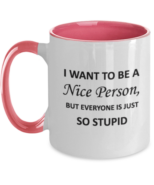I want to be a Nice Person But everyone is just so Stupid Two Tone Mug funny humor birthday gift Two Tone Coffee Mugs Tea cup 11 OZ