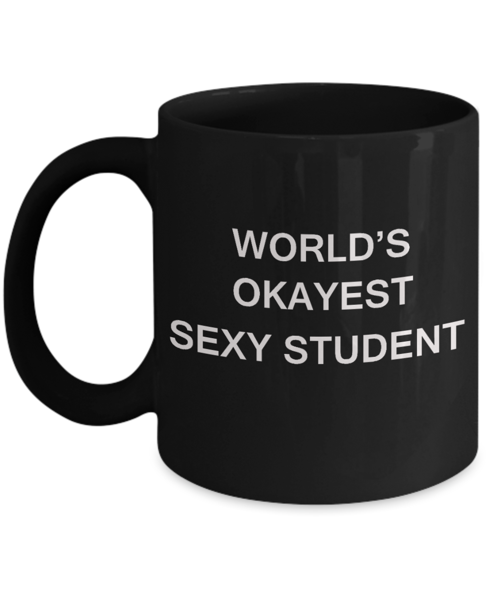 Gifts gor college students - World's Okayest Sexy Student - Porcelain Black Funny Coffee Mug & Gifts for Students 11 OZ - Funny Gifts Ideas