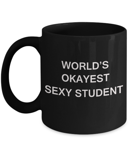 Gifts gor college students - World's Okayest Sexy Student - Porcelain Black Funny Coffee Mug & Gifts for Students 11 OZ - Funny Gifts Ideas