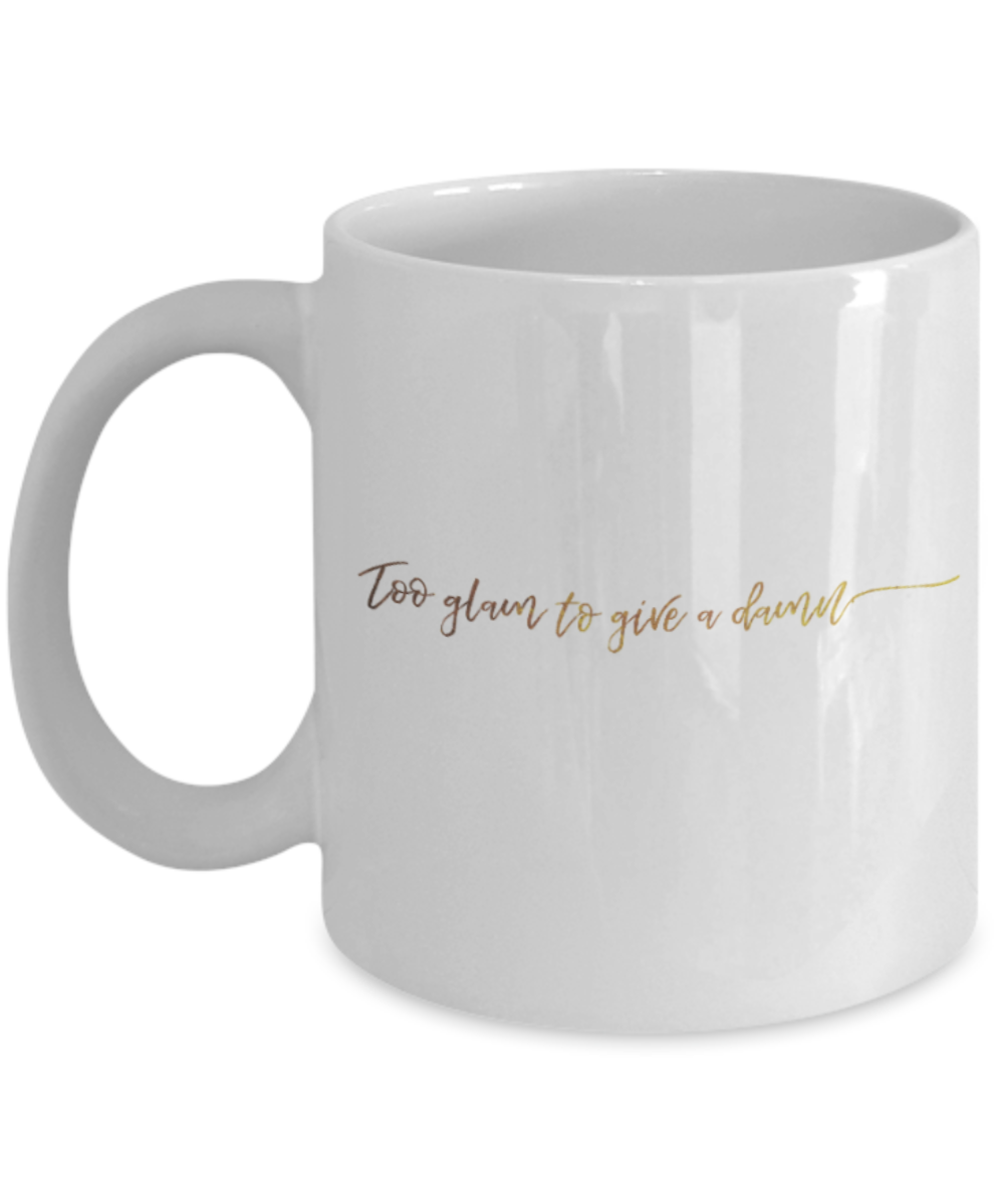 Positive mugs , Too glam to give a damn - White Coffee Mug Tea Cup 11 oz Gift