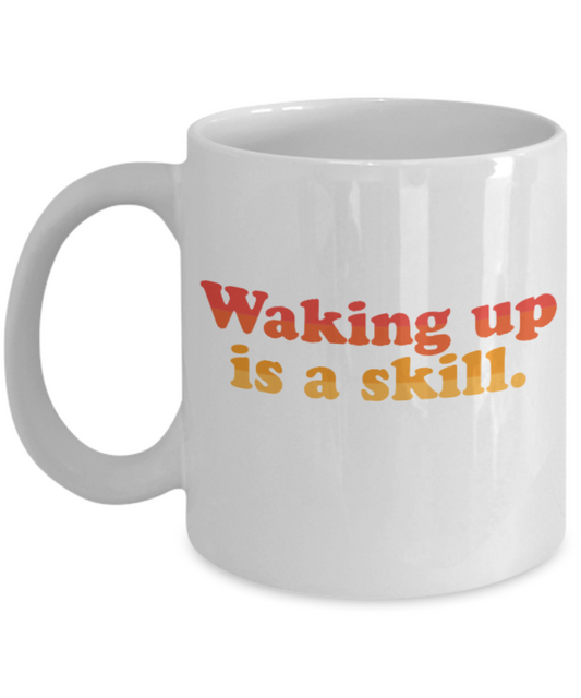 Fashion/Trends Lovers mugs , Waking up is a skill - White Coffee Mug Porcelain Tea Cup 11 oz - Great Gift