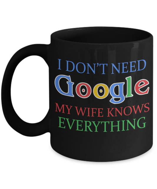 My Gorgeous Wife Coffee mug, I Don't Need Google My Wife Knows Everything-Black Porcelain Coffee Mug 11 oz