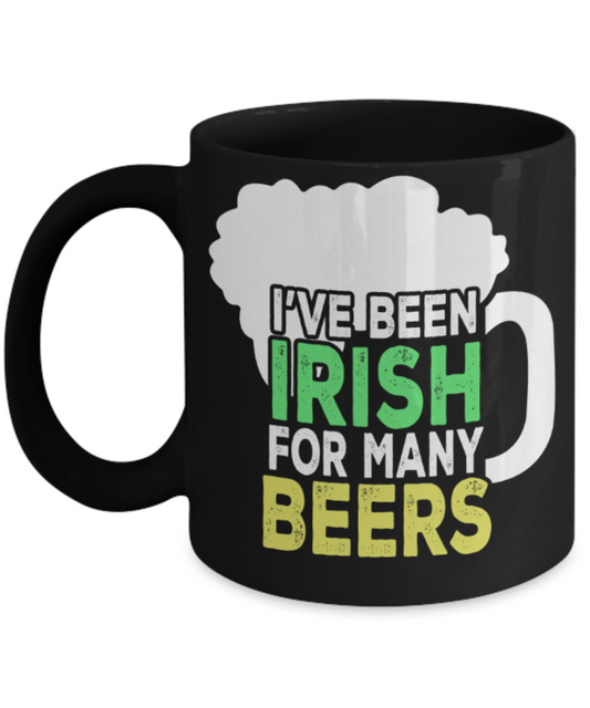 St patrick day assesories coffee mug - I've been Irish for many Beers - Funny Black Porcelain Coffee Mug Cute Ceramic Cup 11 oz
