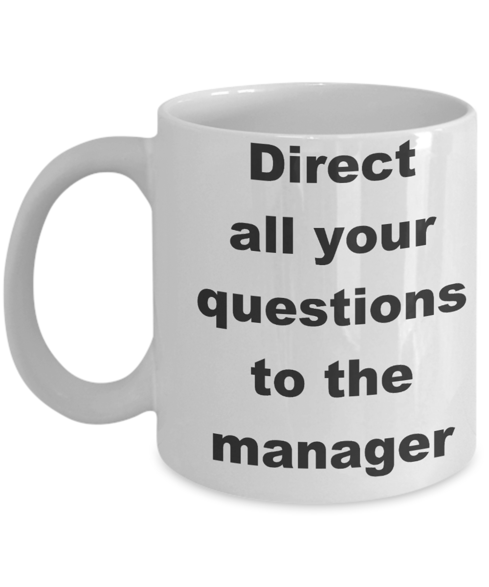 Manager - Direct all your questions to the manager - White Porcelain Coffee Cup,Premium 11 oz Funny Mugs White coffee cup Gifts Ideas