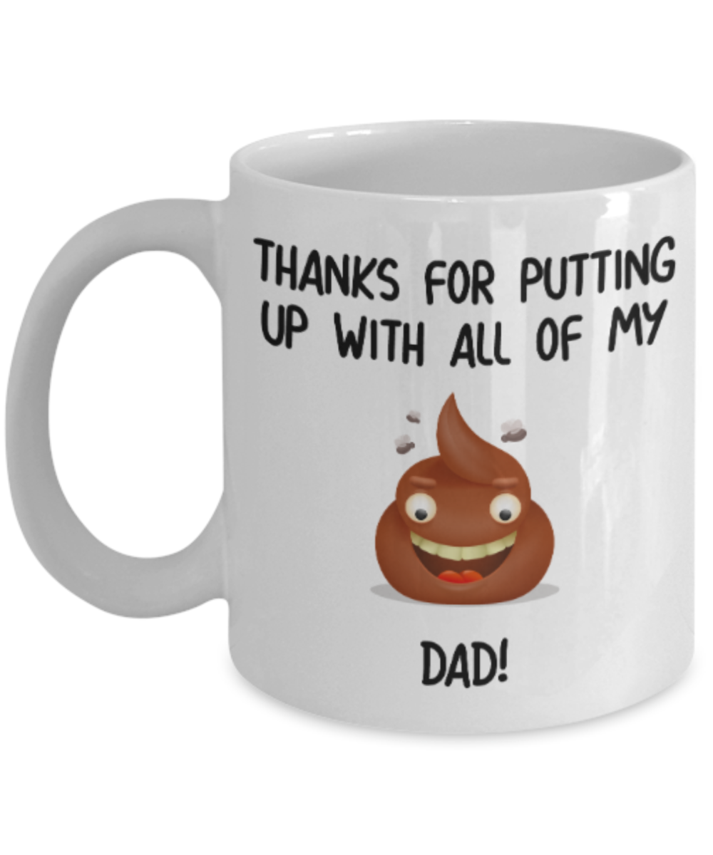 Gifts for older dad who has everything - Thanks for putting up with all my shit Dad - Funny White Porcelain Coffee Mug Cute Ceramic Cup 11 oz