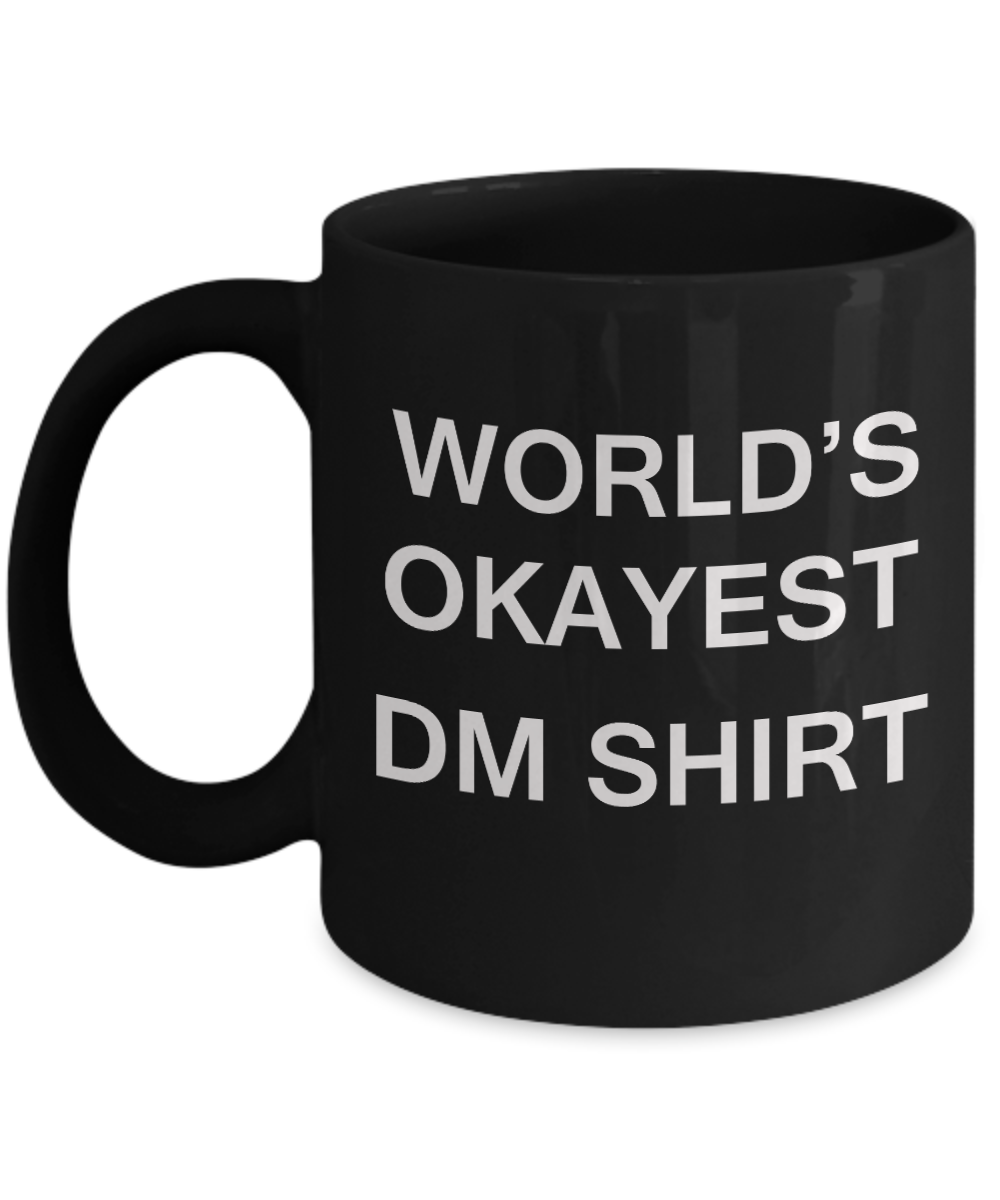World's Okayest Dm Shirt - Porcelain Black Funny Coffee Mug & Coffee Cup Gifts 11 OZ - Funny Inspirational and sarcasm, Gifts Ideas