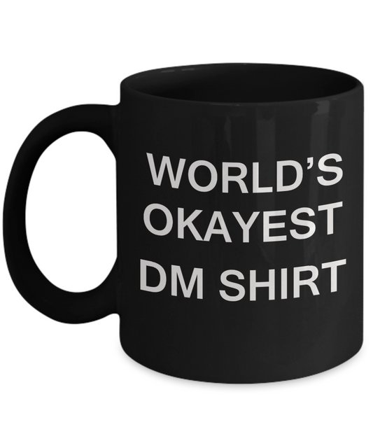 World's Okayest Dm Shirt - Porcelain Black Funny Coffee Mug & Coffee Cup Gifts 11 OZ - Funny Inspirational and sarcasm, Gifts Ideas