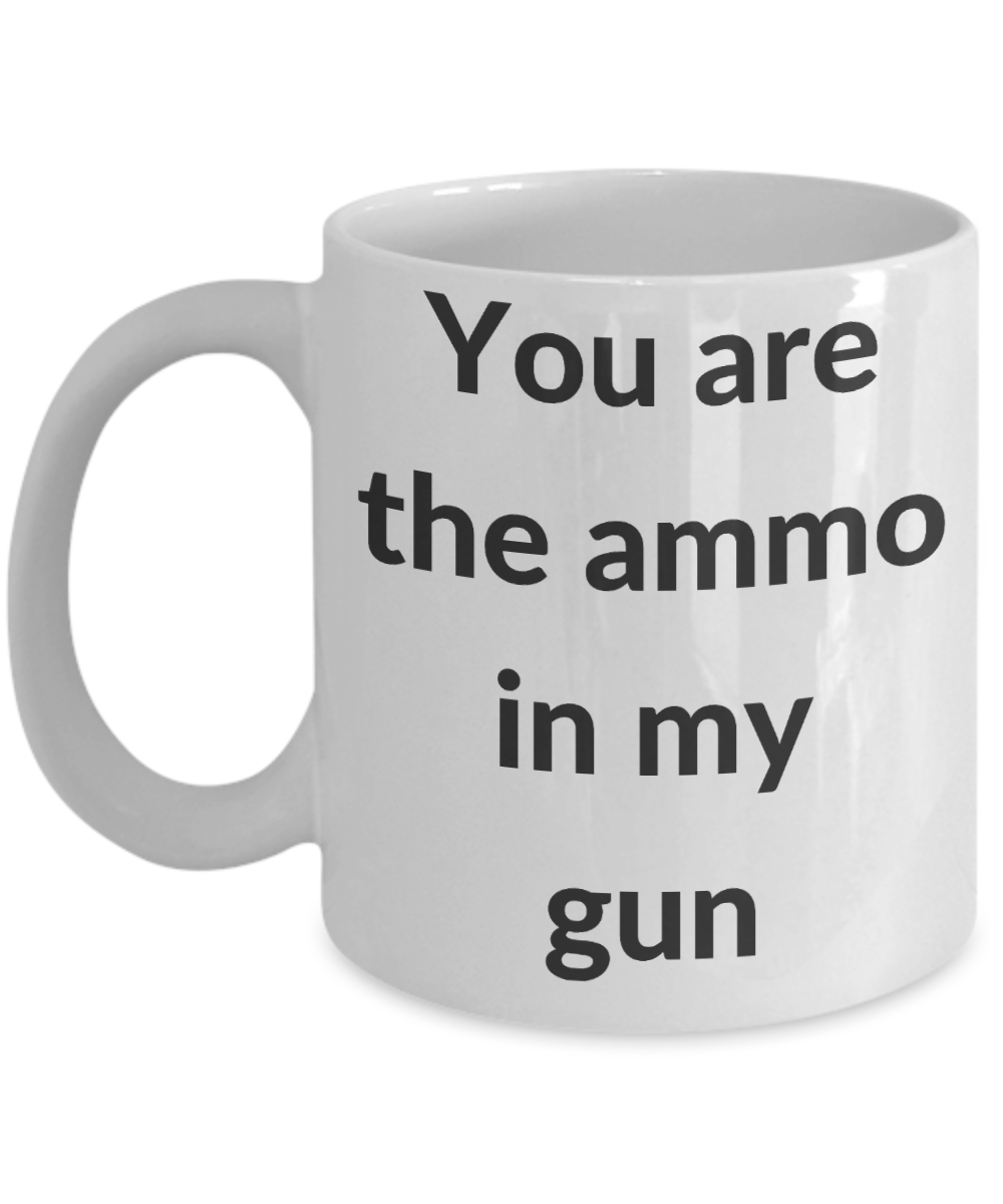 Gun Mug Girlfriend Lovers- You are the ammo in my Gun - White Porcelain Coffee Cup,Premium 11 oz Funny Mugs White   coffee cup Gifts Ideas