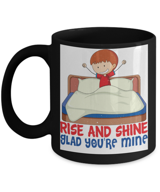 Rise and shine Glad you're mine - Funny Black Porcelain Coffee 11 oz